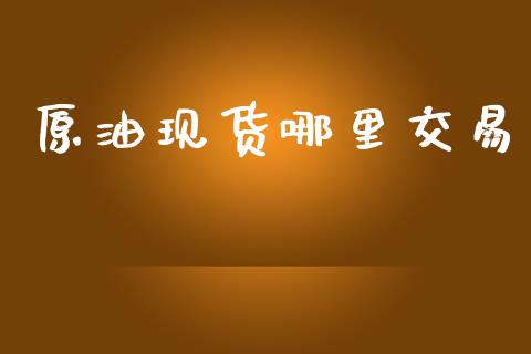 原油现货哪里交易_https://wap.lcpcjs.com_股港行情_第1张