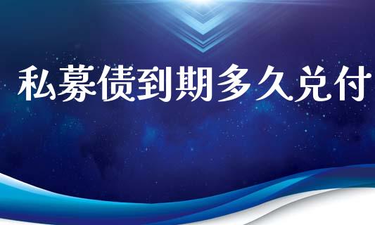 私募债到期多久兑付_https://wap.lcpcjs.com_外汇市场_第1张
