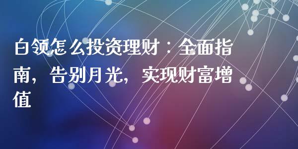 白领怎么投资理财：全面指南，告别月光，实现财富增值_https://wap.lcpcjs.com_股港行情_第1张