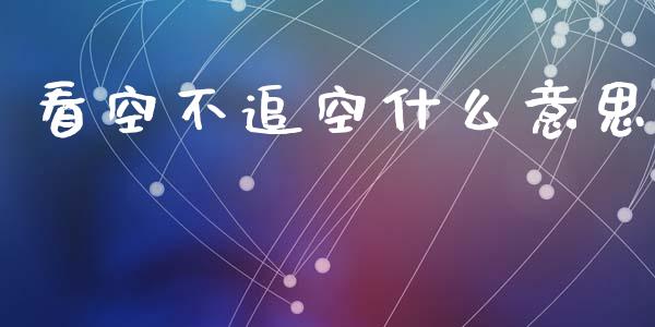 看空不追空什么意思_https://wap.lcpcjs.com_全球经济_第1张