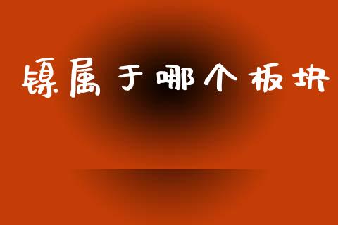 镍属于哪个板块_https://wap.lcpcjs.com_股港行情_第1张