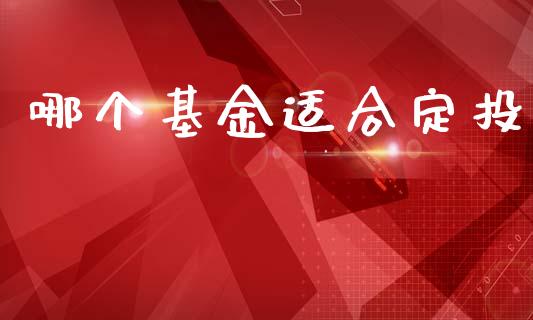 哪个基金适合定投_https://wap.lcpcjs.com_全球经济_第1张