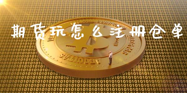 期货玩怎么注册仓单_https://wap.lcpcjs.com_美股行情_第1张