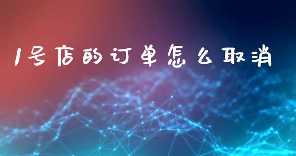1号店的订单怎么取消_https://wap.lcpcjs.com_全球经济_第1张
