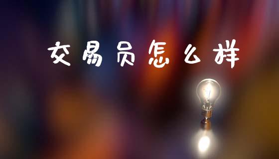 交易员怎么样_https://wap.lcpcjs.com_美股行情_第1张
