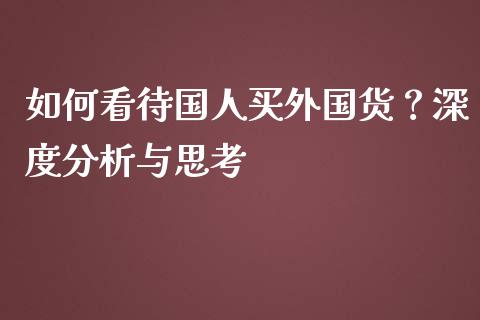 如何看待国人买外国货？深度分析与思考_https://wap.lcpcjs.com_股港行情_第1张