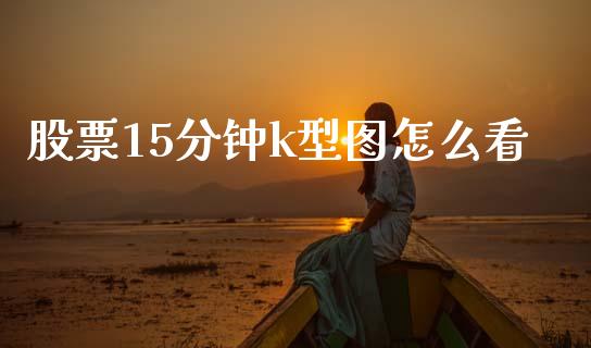 股票15分钟k型图怎么看_https://wap.lcpcjs.com_美股行情_第1张
