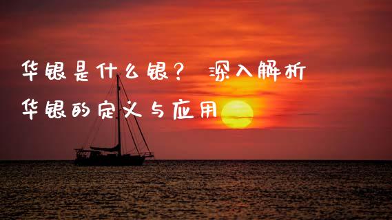 华银是什么银？ 深入解析华银的定义与应用_https://wap.lcpcjs.com_外汇市场_第1张