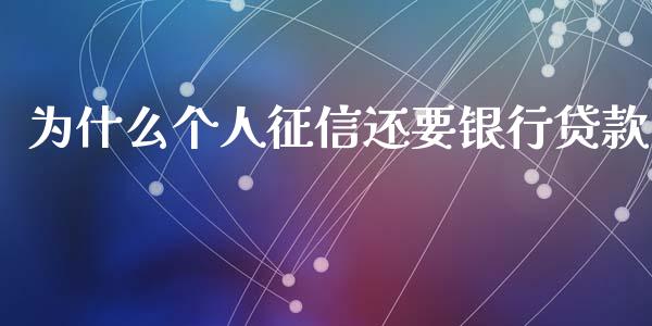 为什么个人征信还要银行贷款_https://wap.lcpcjs.com_全球经济_第1张