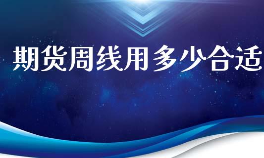 期货周线用多少合适_https://wap.lcpcjs.com_外汇市场_第1张