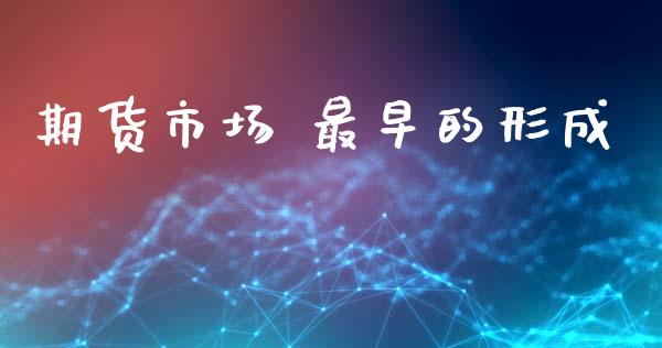 期货市场 最早的形成_https://wap.lcpcjs.com_外汇市场_第1张