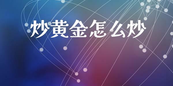炒黄金怎么炒_https://wap.lcpcjs.com_股港行情_第1张