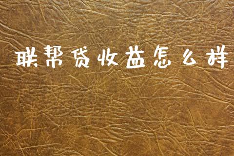联帮贷收益怎么样_https://wap.lcpcjs.com_股港行情_第1张