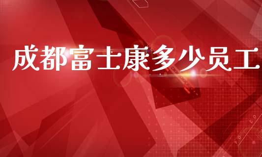 成都富士康多少员工_https://wap.lcpcjs.com_外汇市场_第1张