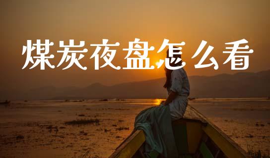 煤炭夜盘怎么看_https://wap.lcpcjs.com_外汇市场_第1张