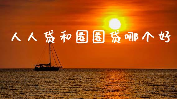 人人贷和圈圈贷哪个好_https://wap.lcpcjs.com_全球经济_第1张