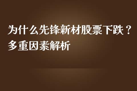 为什么先锋新材股票下跌？多重因素解析_https://wap.lcpcjs.com_全球经济_第1张