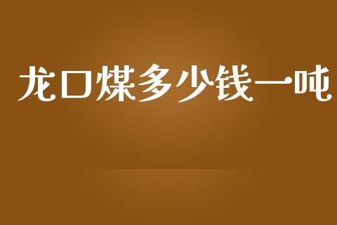 龙口煤多少钱一吨_https://wap.lcpcjs.com_股港行情_第1张