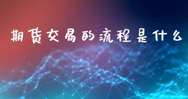 期货交易的流程是什么_https://wap.lcpcjs.com_外汇市场_第1张