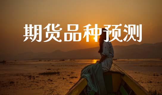 期货品种预测_https://wap.lcpcjs.com_股港行情_第1张