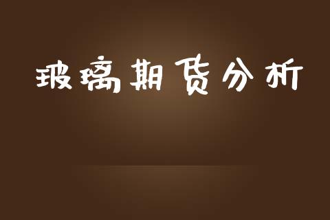 玻璃期货分析_https://wap.lcpcjs.com_外汇市场_第1张