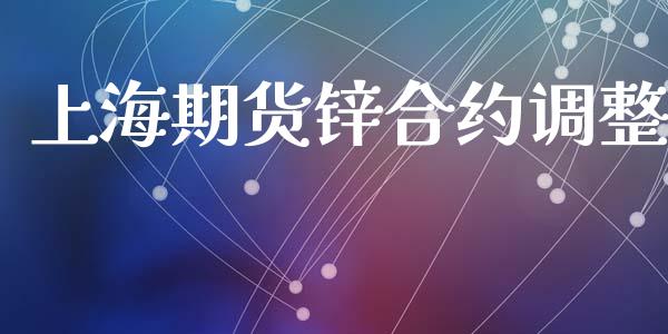 上海期货锌合约调整_https://wap.lcpcjs.com_全球经济_第1张