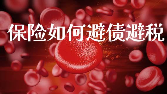 保险如何避债避税_https://wap.lcpcjs.com_美股行情_第1张