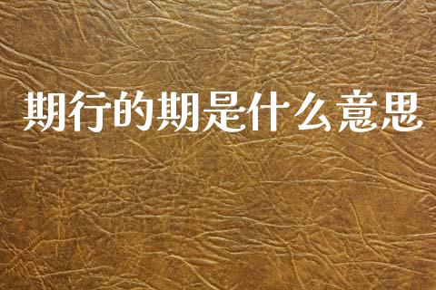 期行的期是什么意思_https://wap.lcpcjs.com_美股行情_第1张