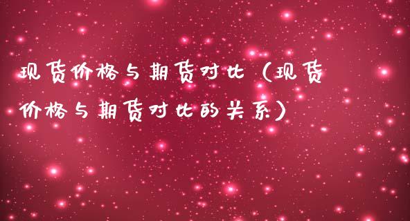 现货价格与期货对比（现货价格与期货对比的关系）_https://wap.lcpcjs.com_全球经济_第1张