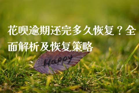 花呗逾期还完多久恢复？全面解析及恢复策略_https://wap.lcpcjs.com_美股行情_第1张
