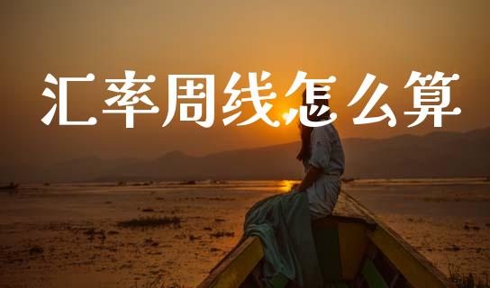 汇率周线怎么算_https://wap.lcpcjs.com_外汇市场_第1张