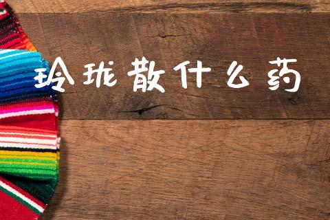 玲珑散什么药_https://wap.lcpcjs.com_外汇市场_第1张