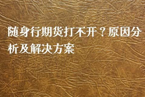 随身行期货打不开？原因分析及解决方案_https://wap.lcpcjs.com_美股行情_第1张
