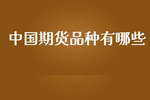 中国期货品种有哪些_https://wap.lcpcjs.com_外汇市场_第1张