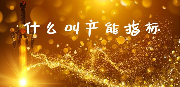 什么叫产能指标_https://wap.lcpcjs.com_全球经济_第1张
