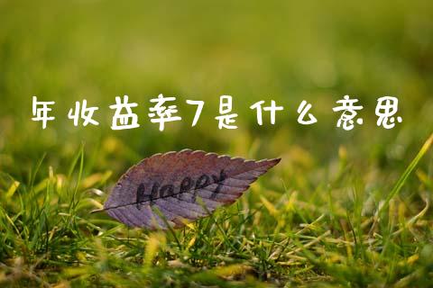 年收益率7是什么意思_https://wap.lcpcjs.com_美股行情_第1张