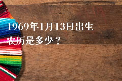 1969年1月13日出生农历是多少？_https://wap.lcpcjs.com_全球经济_第1张