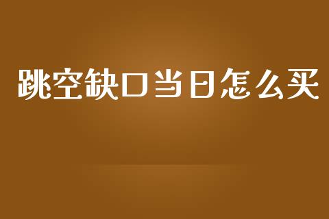 跳空缺口当日怎么买_https://wap.lcpcjs.com_股港行情_第1张