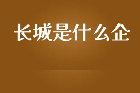 长城是什么企_https://wap.lcpcjs.com_股港行情_第1张