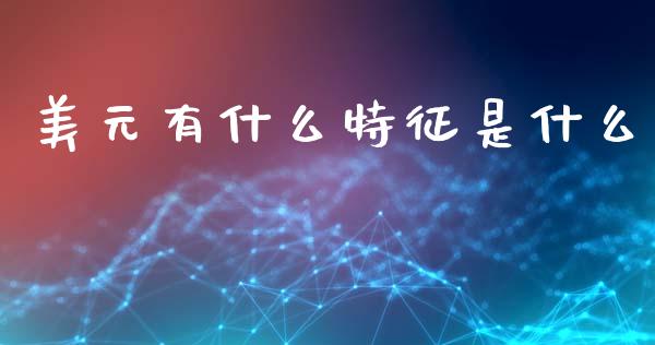 美元有什么特征是什么_https://wap.lcpcjs.com_外汇市场_第1张