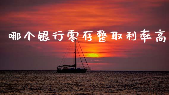 哪个银行零存整取利率高_https://wap.lcpcjs.com_全球经济_第1张