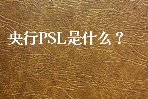 央行PSL是什么？_https://wap.lcpcjs.com_全球经济_第1张