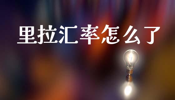 里拉汇率怎么了_https://wap.lcpcjs.com_全球经济_第1张