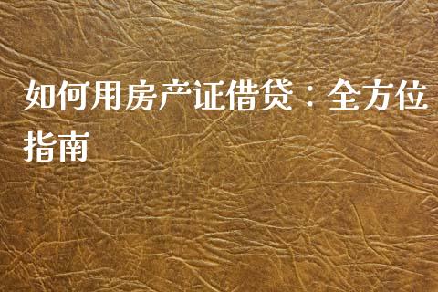 如何用房产证借贷:全方位指南_全球经济_第1张_全球经济_美股行情_外汇市场_股港行情 如何用房产证借贷:全方位指南_https://wap.lcpcjs.com_全球经济_第1张