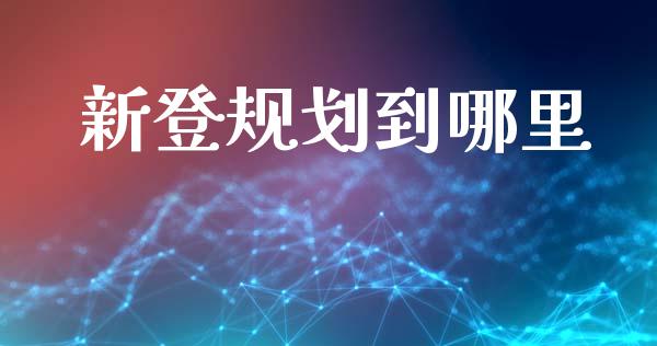 新登规划到哪里_https://wap.lcpcjs.com_全球经济_第1张