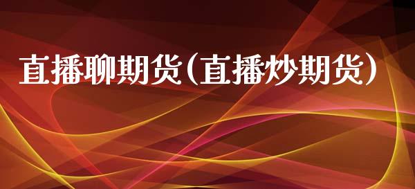 直播聊期货(直播炒期货)_全球经济_第1张_全球经济_美股行情_外汇市场_股港行情 直播聊期货(直播炒期货)_https://wap.lcpcjs.com_全球经济_第1张