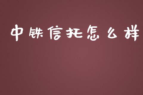 中铁信托怎么样_https://wap.lcpcjs.com_美股行情_第1张
