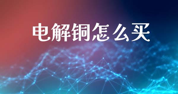 电解铜怎么买_美股行情_第1张_全球经济_美股行情_外汇市场_股港行情 电解铜怎么买_https://wap.lcpcjs.com_美股行情_第1张