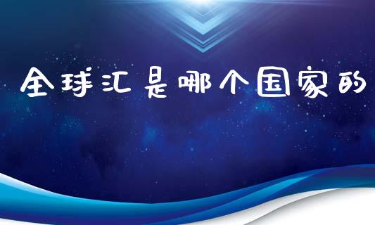全球汇是哪个国家的_https://wap.lcpcjs.com_美股行情_第1张