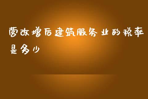 营改增后建筑服务业的税率是多少_https://wap.lcpcjs.com_全球经济_第1张